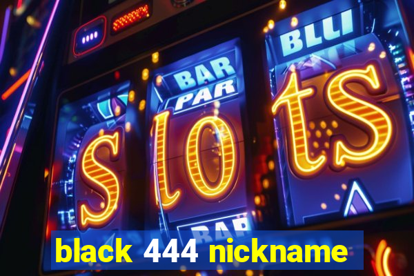 black 444 nickname